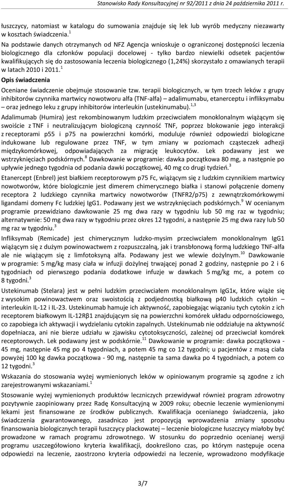 kwalifikujących się do zastosowania leczenia biologicznego (1,24%) skorzystało z omawianych terapii w latach 2010 i 2011. 1 Opis świadczenia Oceniane świadczenie obejmuje stosowanie tzw.