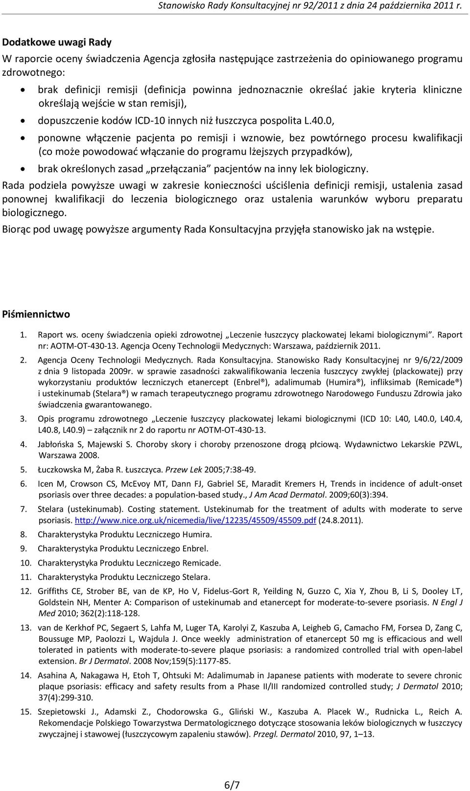 0, ponowne włączenie pacjenta po remisji i wznowie, bez powtórnego procesu kwalifikacji (co może powodować włączanie do programu lżejszych przypadków), brak określonych zasad przełączania pacjentów