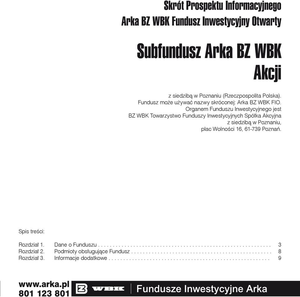 Organem Funduszu Inwestycyjnego jest BZ WBK Towarzystwo Funduszy Inwestycyjnych Spółka Akcyjna z siedzibą w Poznaniu, plac Wolności 16, 61-739 Poznań.