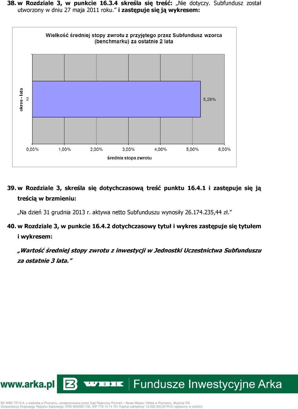 1 i zastępuje się ją treścią w brzmieniu: Na dzień 31 grudnia 2013 r. aktywa netto Subfunduszu wynosiły 26.174.235,44 zł. 40.