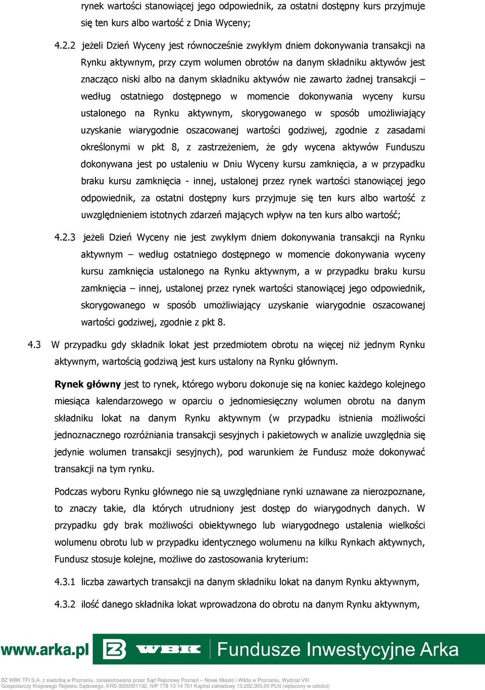 aktywów nie zawarto Ŝadnej transakcji według ostatniego dostępnego w momencie dokonywania wyceny kursu ustalonego na Rynku aktywnym, skorygowanego w sposób umoŝliwiający uzyskanie wiarygodnie