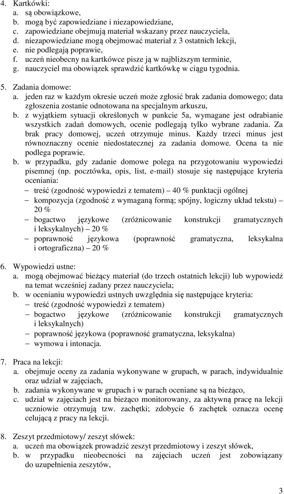 jeden raz w każdym okresie uczeń może zgłosić brak zadania domowego; data zgłoszenia zostanie odnotowana na specjalnym arkuszu, b.