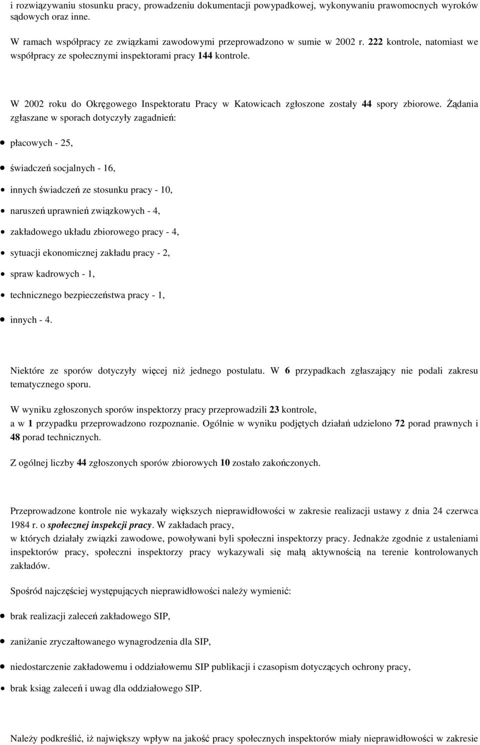 Żądania zgłaszane w sporach dotyczyły zagadnień: płacowych - 25, świadczeń socjalnych - 16, innych świadczeń ze stosunku pracy - 10, naruszeń uprawnień związkowych - 4, zakładowego układu zbiorowego