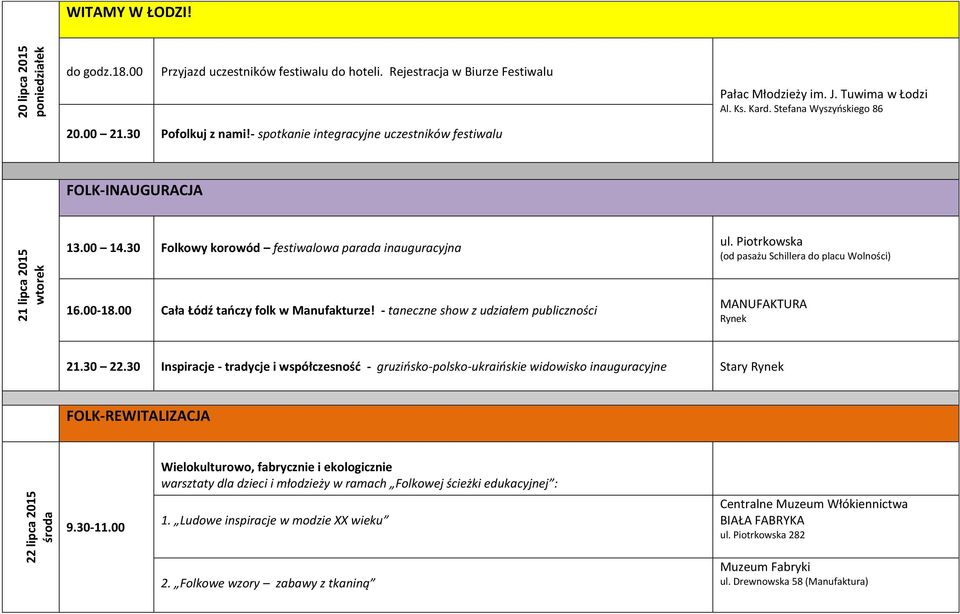 30 Folkowy korowód festiwalowa parada inauguracyjna ul. Piotrkowska (od pasażu Schillera do placu Wolności) 16.00-18.00 Cała Łódź tańczy folk w Manufakturze!