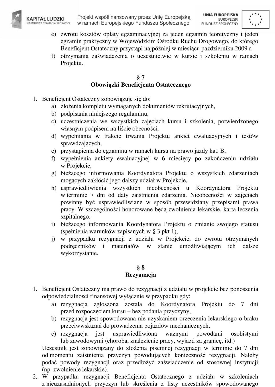 Beneficjent Ostateczny zobowiązuje się do: a) złoŝenia kompletu wymaganych dokumentów rekrutacyjnych, b) podpisania niniejszego regulaminu, c) uczestniczenia we wszystkich zajęciach kursu i