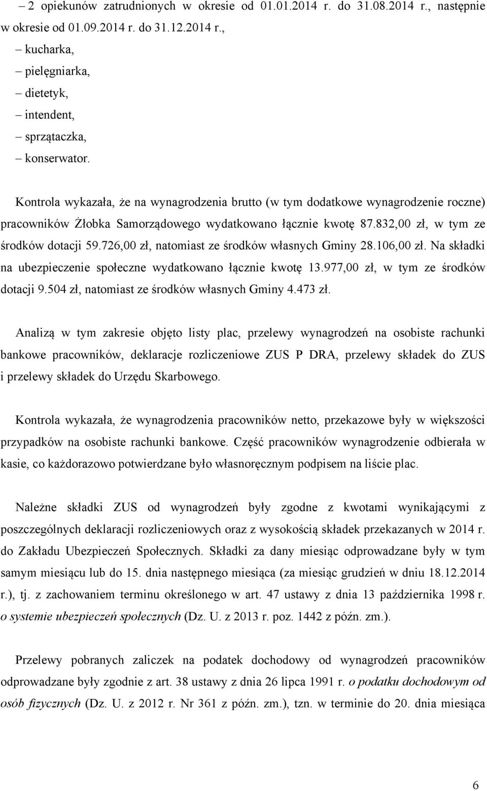 726,00 zł, natomiast ze środków własnych Gminy 28.106,00 zł. Na składki na ubezpieczenie społeczne wydatkowano łącznie kwotę 13.977,00 zł, w tym ze środków dotacji 9.