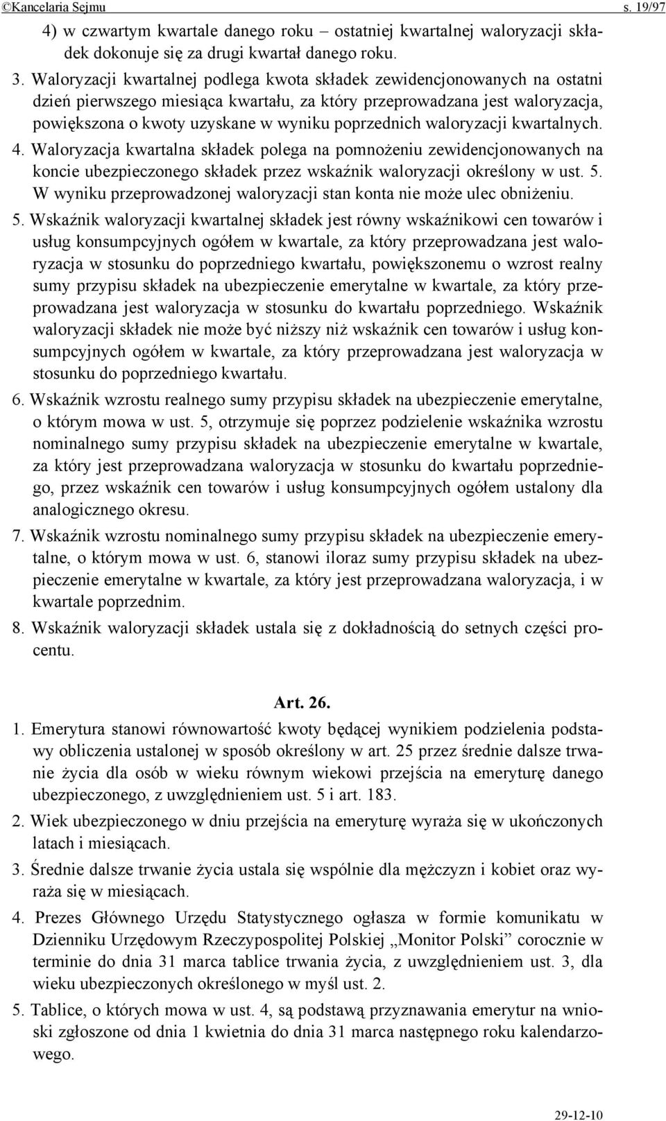 poprzednich waloryzacji kwartalnych. 4. Waloryzacja kwartalna składek polega na pomnożeniu zewidencjonowanych na koncie ubezpieczonego składek przez wskaźnik waloryzacji określony w ust. 5.