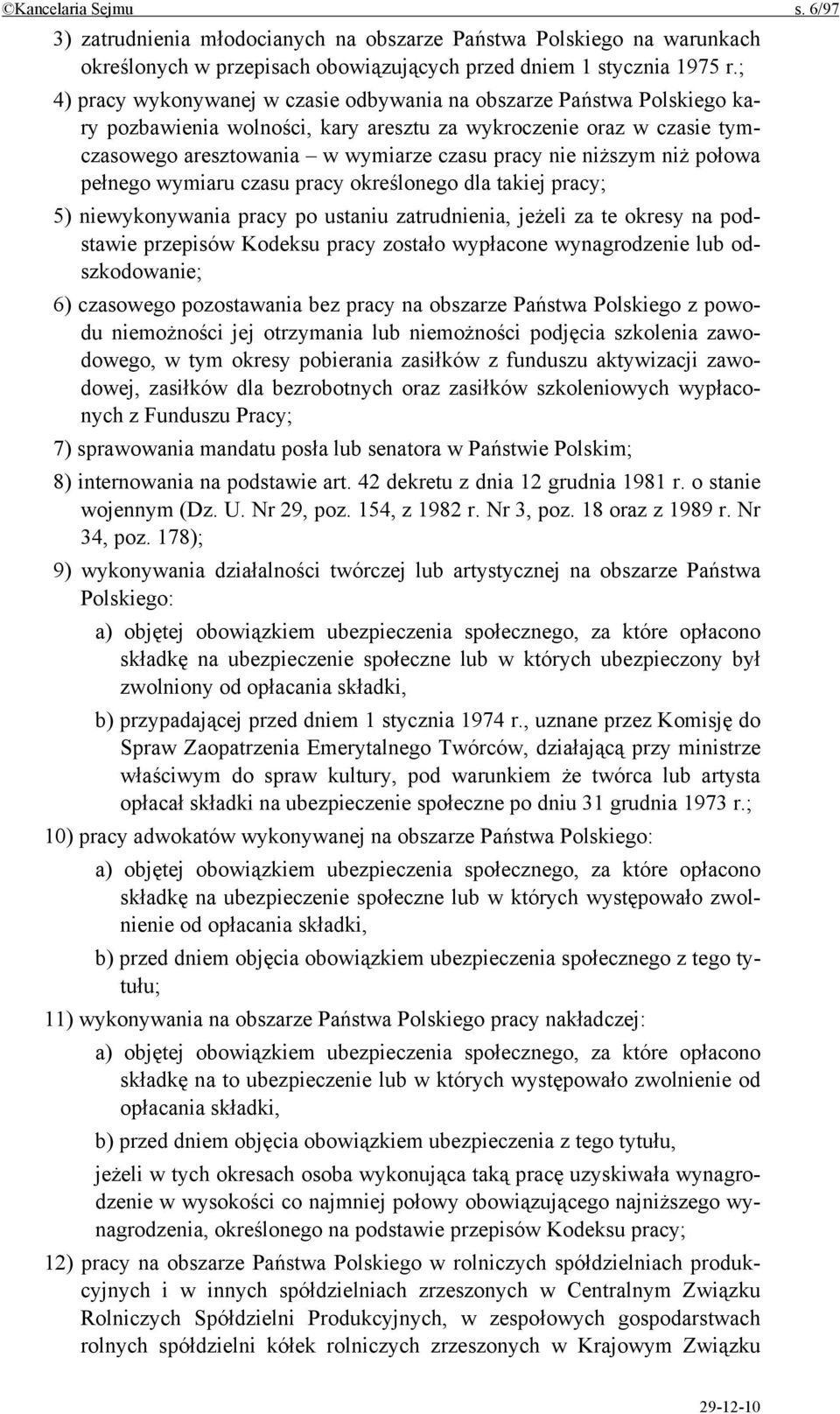 niższym niż połowa pełnego wymiaru czasu pracy określonego dla takiej pracy; 5) niewykonywania pracy po ustaniu zatrudnienia, jeżeli za te okresy na podstawie przepisów Kodeksu pracy zostało