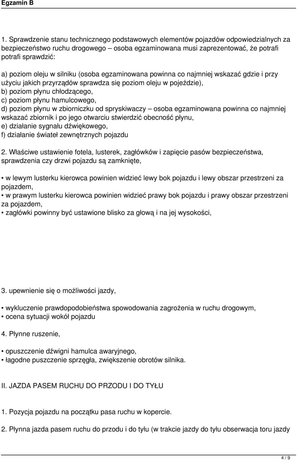 d) poziom płynu w zbiorniczku od spryskiwaczy osoba egzaminowana powinna co najmniej wskazać zbiornik i po jego otwarciu stwierdzić obecność płynu, e) działanie sygnału dźwiękowego, f) działanie