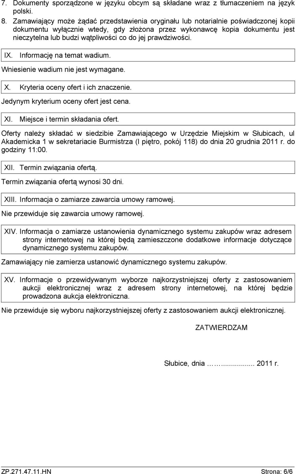 jej prawdziwości. IX. Informację na temat wadium. Wniesienie wadium nie jest wymagane. X. Kryteria oceny ofert i ich znaczenie. Jedynym kryterium oceny ofert jest cena. XI.