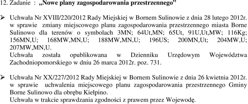 196US; 200MN,Ut; 204MW,U; 207MW,MN,U. Uchwała została opublikowana w Dzienniku Urzędowym Województwa Zachodniopomorskiego w dniu 26 marca 2012r. poz. 731.