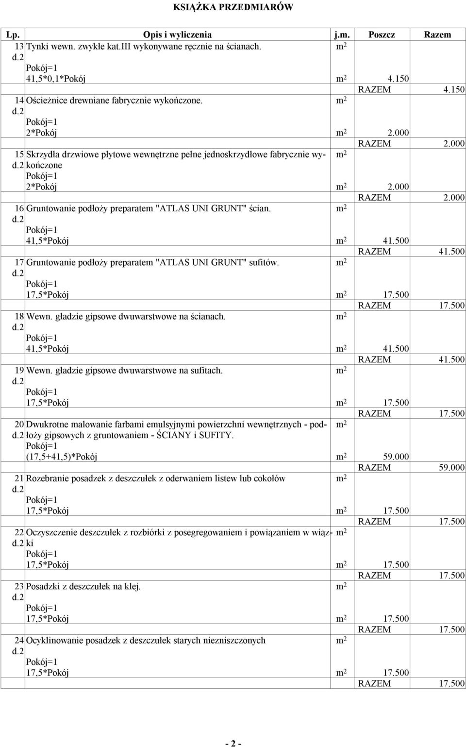 m 2 41,5*Pokój m 2 41.500 41.500 17 Gruntowanie podłoży preparatem "ATLAS UNI GRUNT" sufitów. m 2 18 Wewn. gładzie gipsowe dwuwarstwowe na ścianach. m 2 41,5*Pokój m 2 41.500 41.500 19 Wewn.