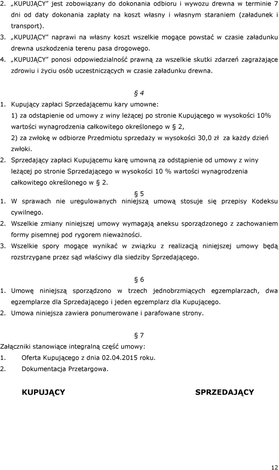 KUPUJĄCY ponosi odpowiedzialność prawną za wszelkie skutki zdarzeń zagrażające zdrowiu i życiu osób uczestniczących w czasie załadunku drewna. 4 1.