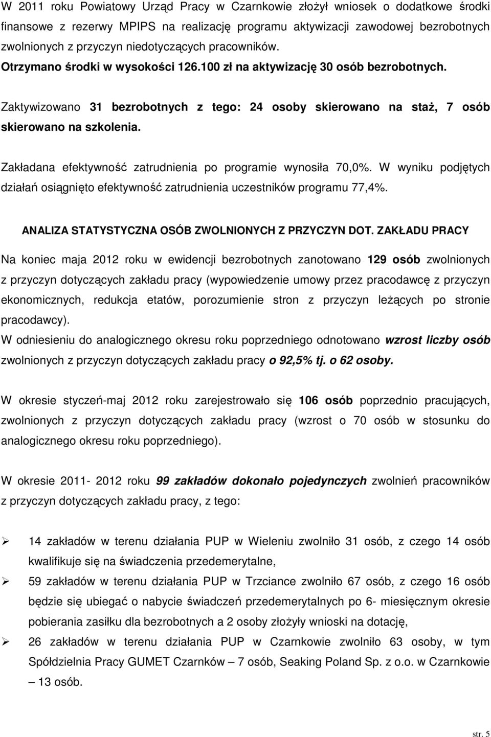 Zaktywizowano 31 bezrobotnych z tego: 24 osoby skierowano na staż, 7 osób skierowano na szkolenia. Zakładana efektywność zatrudnienia po programie wynosiła 70,0%.