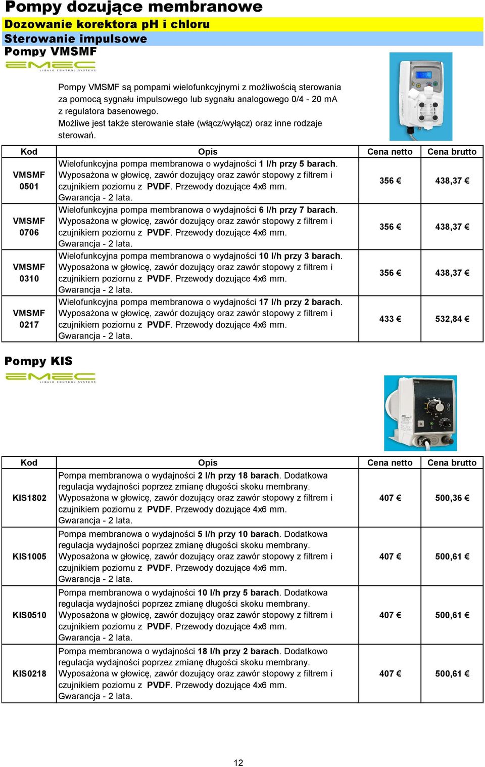 VMSMF 0501 356 438,37 VMSMF 0706 VMSMF 0310 VMSMF 0217 Pompy KIS Wielofunkcyjna pompa membranowa o wydajności 6 l/h przy 7 barach. Wielofunkcyjna pompa membranowa o wydajności 10 l/h przy 3 barach.