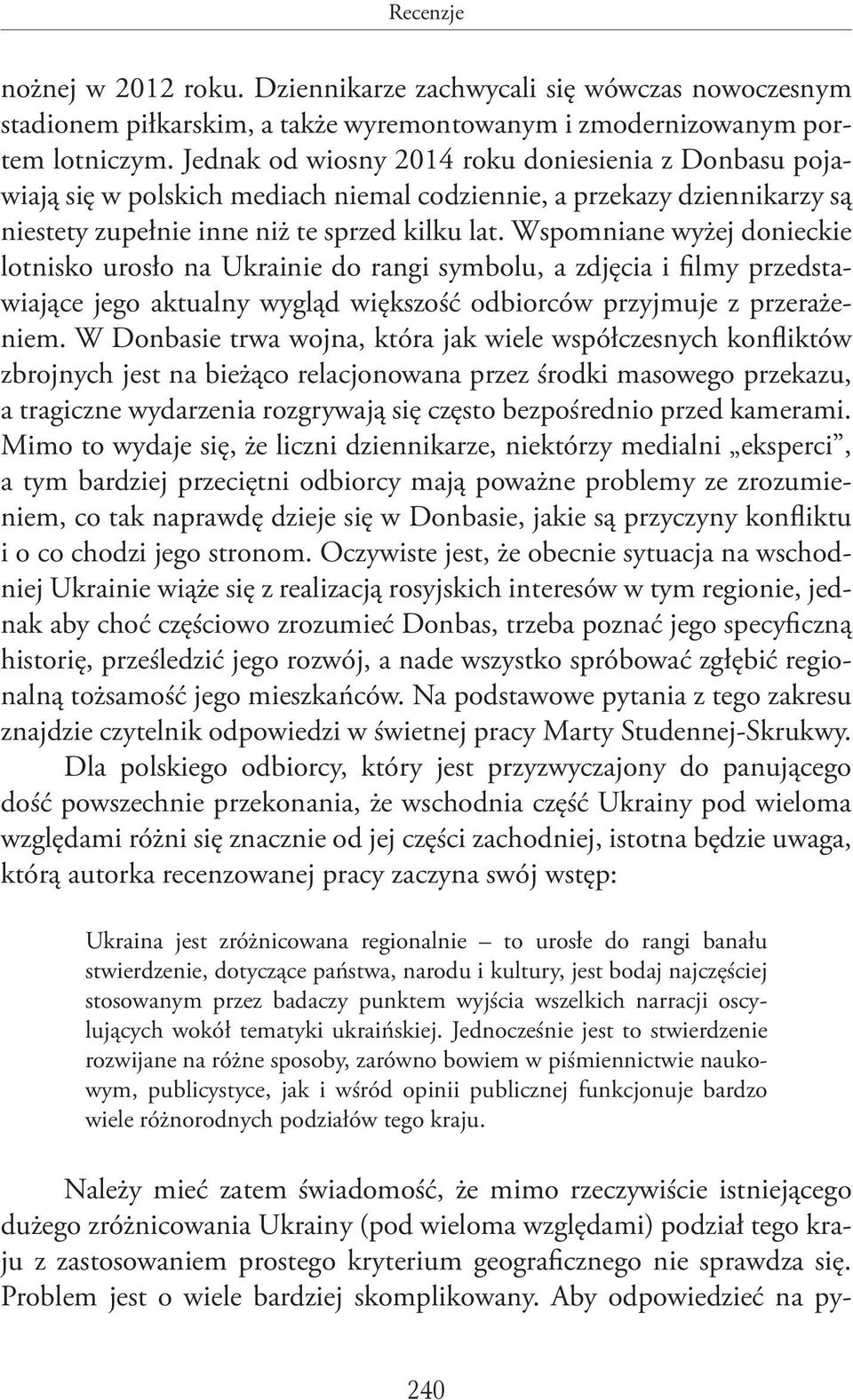 Wspomniane wyżej donieckie lotnisko urosło na Ukrainie do rangi symbolu, a zdjęcia i filmy przedstawiające jego aktualny wygląd większość odbiorców przyjmuje z przerażeniem.