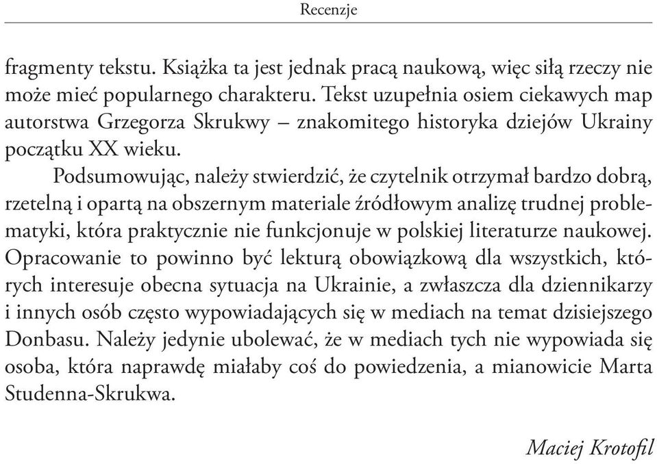 Podsumowując, należy stwierdzić, że czytelnik otrzymał bardzo dobrą, rzetelną i opartą na obszernym materiale źródłowym analizę trudnej problematyki, która praktycznie nie funkcjonuje w polskiej