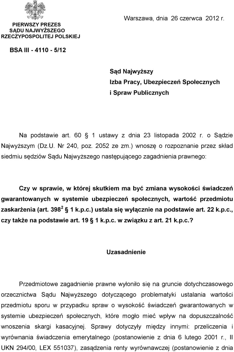 ) wnoszę o rozpoznanie przez skład siedmiu sędziów Sądu Najwyższego następującego zagadnienia prawnego: Czy w sprawie, w której skutkiem ma być zmiana wysokości świadczeń gwarantowanych w systemie