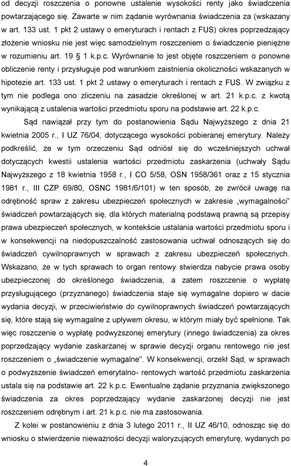 133 ust. 1 pkt 2 ustawy o emeryturach i rentach z FUS. W związku z tym nie podlega ono zliczeniu na zasadzie określonej w art. 21 k.p.c. z kwotą wynikającą z ustalenia wartości przedmiotu sporu na podstawie art.