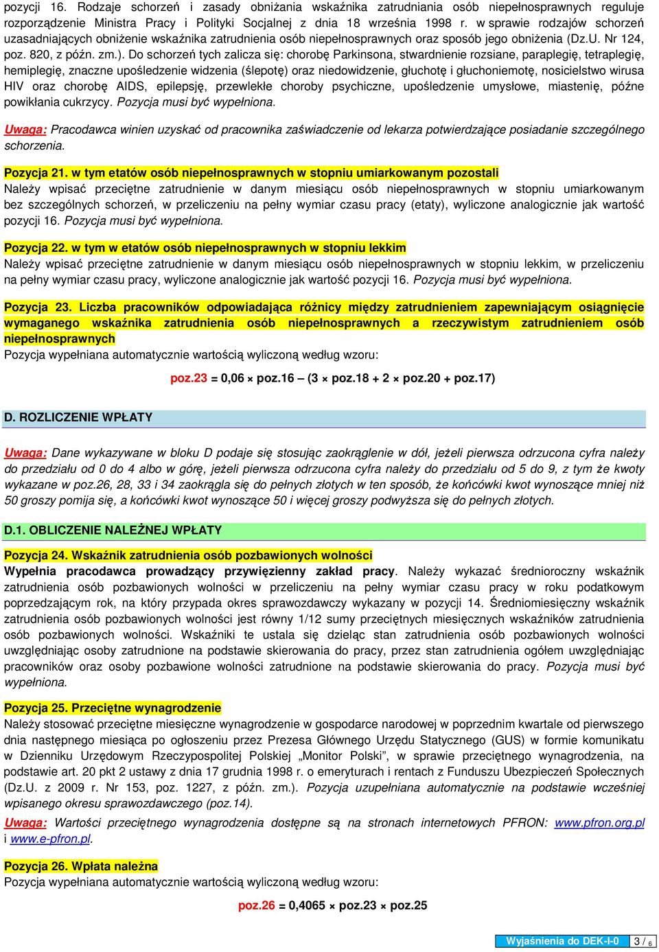 Do schorzeń tych zalicza się: chorobę Parkinsona, stwardnienie rozsiane, paraplegię, tetraplegię, hemiplegię, znaczne upośledzenie widzenia (ślepotę) oraz niedowidzenie, głuchotę i głuchoniemotę,