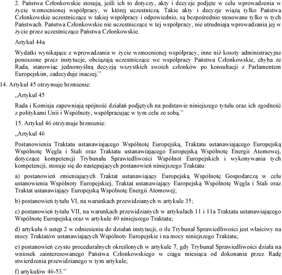 Państwa Członkowskie nie uczestniczące w tej współpracy, nie utrudniają wprowadzania jej w życie przez uczestniczące Państwa Członkowskie.