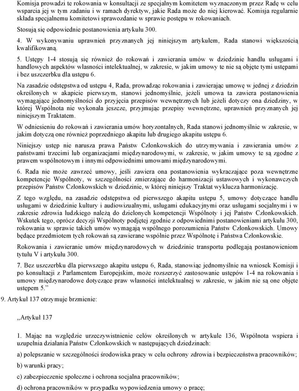 W wykonywaniu uprawnień przyznanych jej niniejszym artykułem, Rada stanowi większością kwalifikowaną. 5.