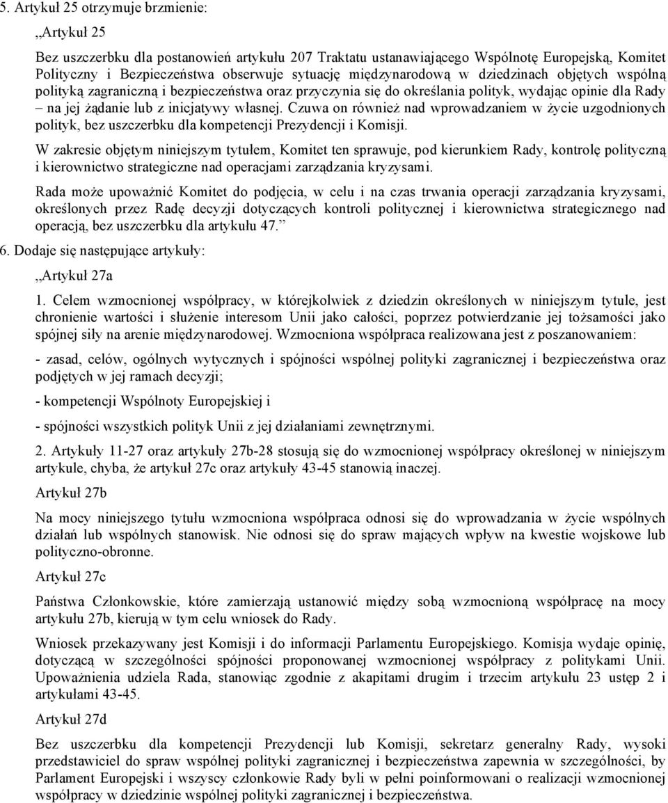 Czuwa on również nad wprowadzaniem w życie uzgodnionych polityk, bez uszczerbku dla kompetencji Prezydencji i Komisji.