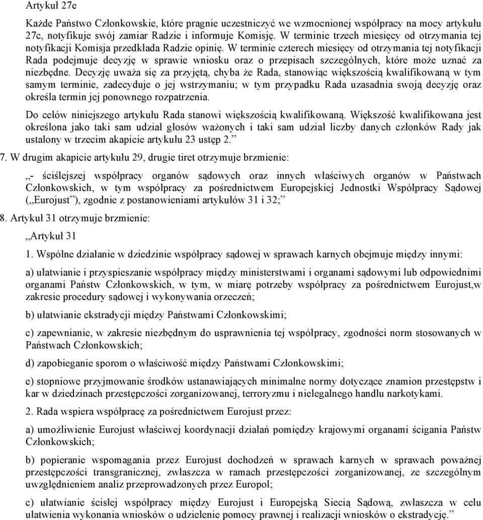 W terminie czterech miesięcy od otrzymania tej notyfikacji Rada podejmuje decyzję w sprawie wniosku oraz o przepisach szczególnych, które może uznać za niezbędne.