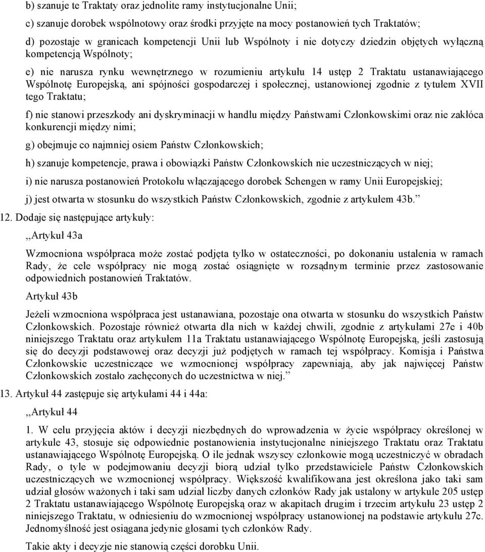 spójności gospodarczej i społecznej, ustanowionej zgodnie z tytułem XVII tego Traktatu; f) nie stanowi przeszkody ani dyskryminacji w handlu między Państwami Członkowskimi oraz nie zakłóca