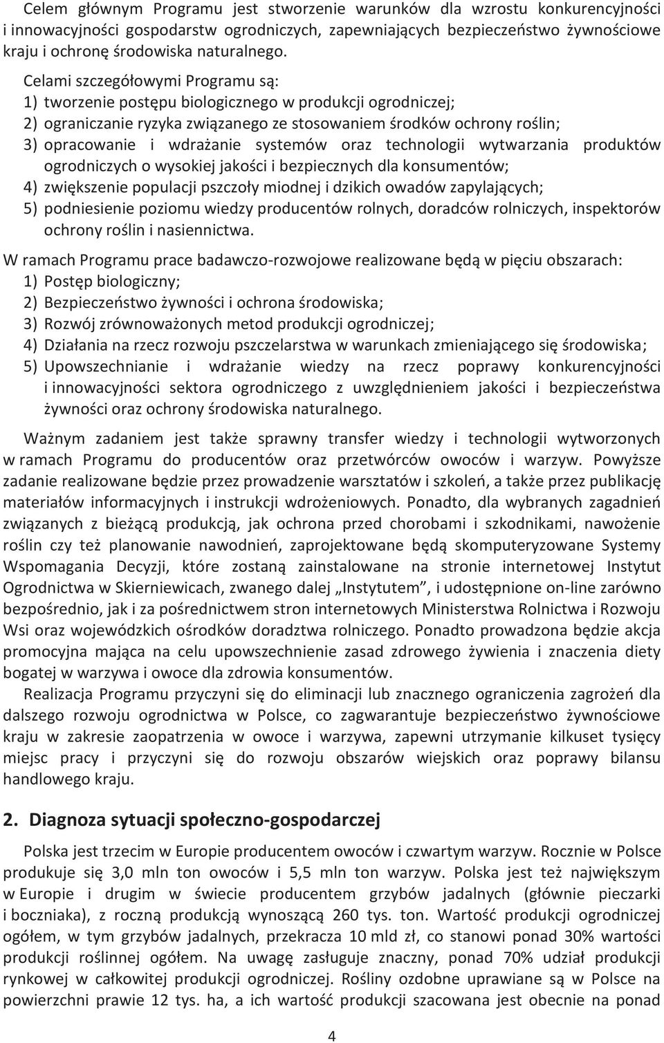 Celami szczegółowymi Programu są: 1) tworzenie postępu biologicznego w produkcji ogrodniczej; 2) ograniczanie ryzyka związanego ze stosowaniem środków ochrony roślin; 3) opracowanie i wdrażanie