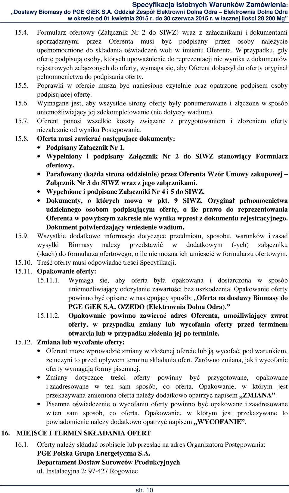 W przypadku, gdy ofertę podpisują osoby, których upoważnienie do reprezentacji nie wynika z dokumentów rejestrowych załączonych do oferty, wymaga się, aby Oferent dołączył do oferty oryginał