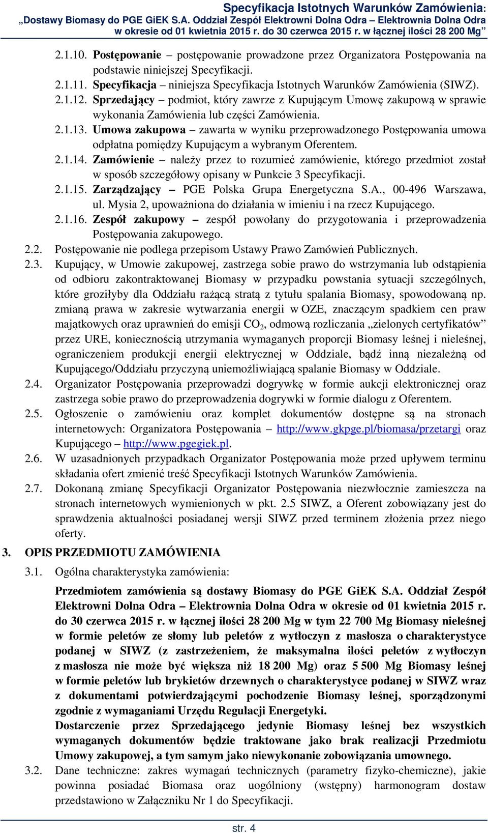 Umowa zakupowa zawarta w wyniku przeprowadzonego Postępowania umowa odpłatna pomiędzy Kupującym a wybranym Oferentem. 2.1.14.