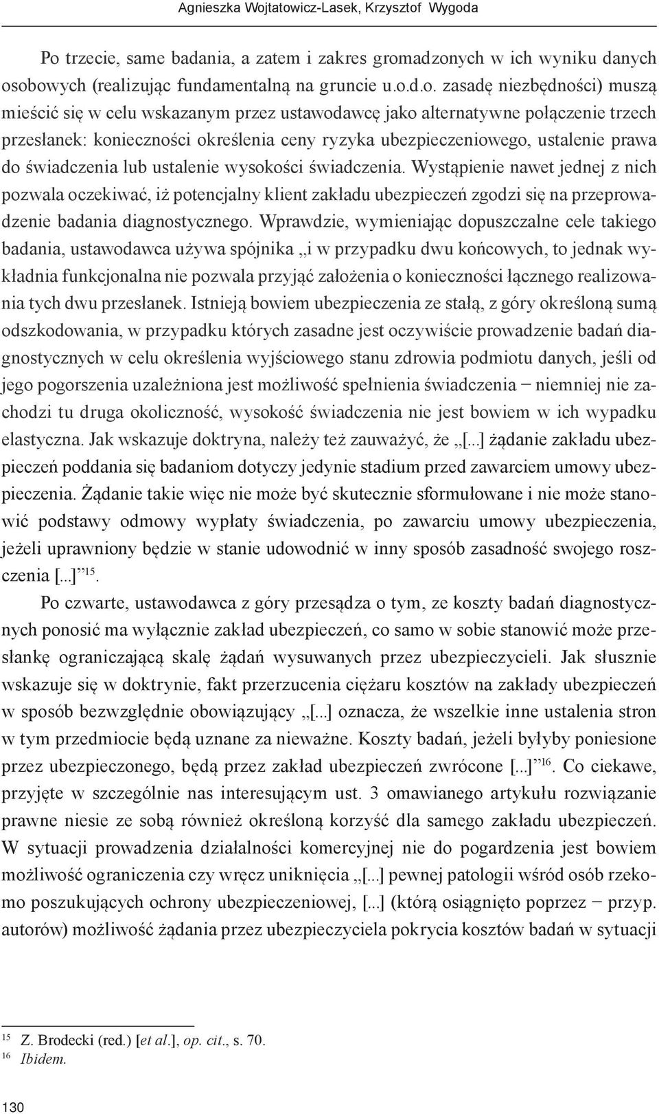 się w celu wskazanym przez ustawodawcę jako alternatywne połączenie trzech przesłanek: konieczności określenia ceny ryzyka ubezpieczeniowego, ustalenie prawa do świadczenia lub ustalenie wysokości