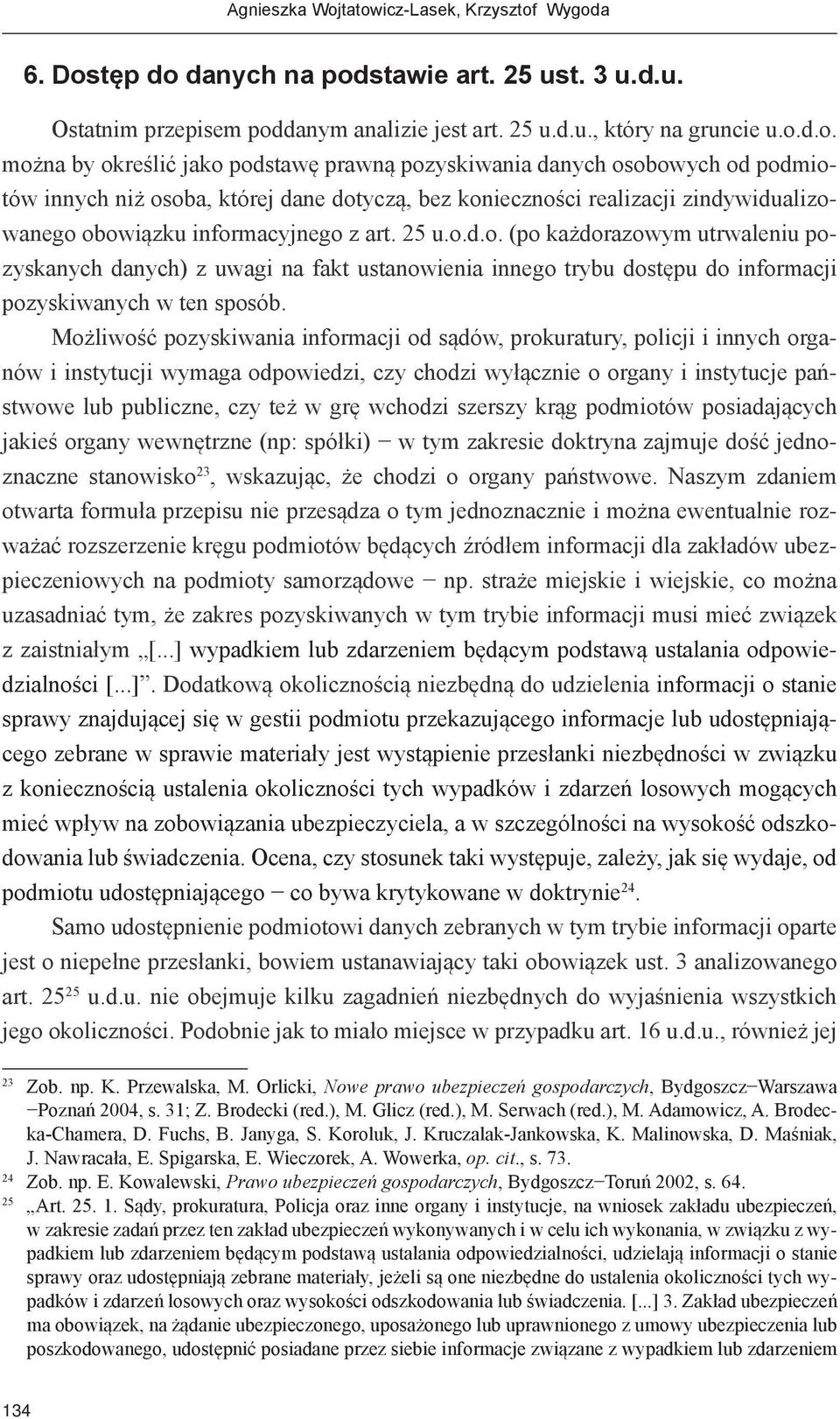 podstawę prawną pozyskiwania danych osobowych od podmiotów innych niż osoba, której dane dotyczą, bez konieczności realizacji zindywidualizowanego obowiązku informacyjnego z art. 25 u.o.d.o. (po każdorazowym utrwaleniu pozyskanych danych) z uwagi na fakt ustanowienia innego trybu dostępu do informacji pozyskiwanych w ten sposób.