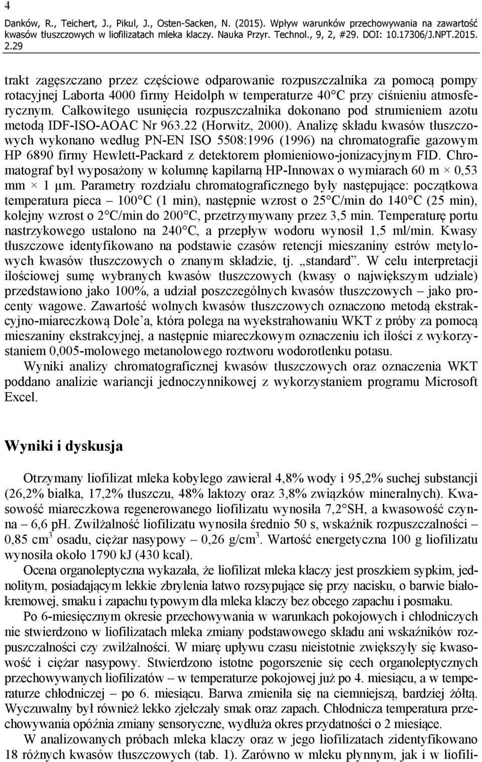 atmosferycznym. Całkowitego usunięcia rozpuszczalnika dokonano pod strumieniem azotu metodą IDF-ISO-AOAC Nr 963.22 (Horwitz, 2000).