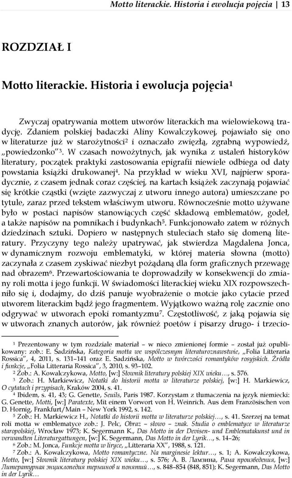 W czasach nowożytnych, jak wynika z ustaleń historyków literatury, początek praktyki zastosowania epigrafii niewiele odbiega od daty powstania książki drukowanej 4.