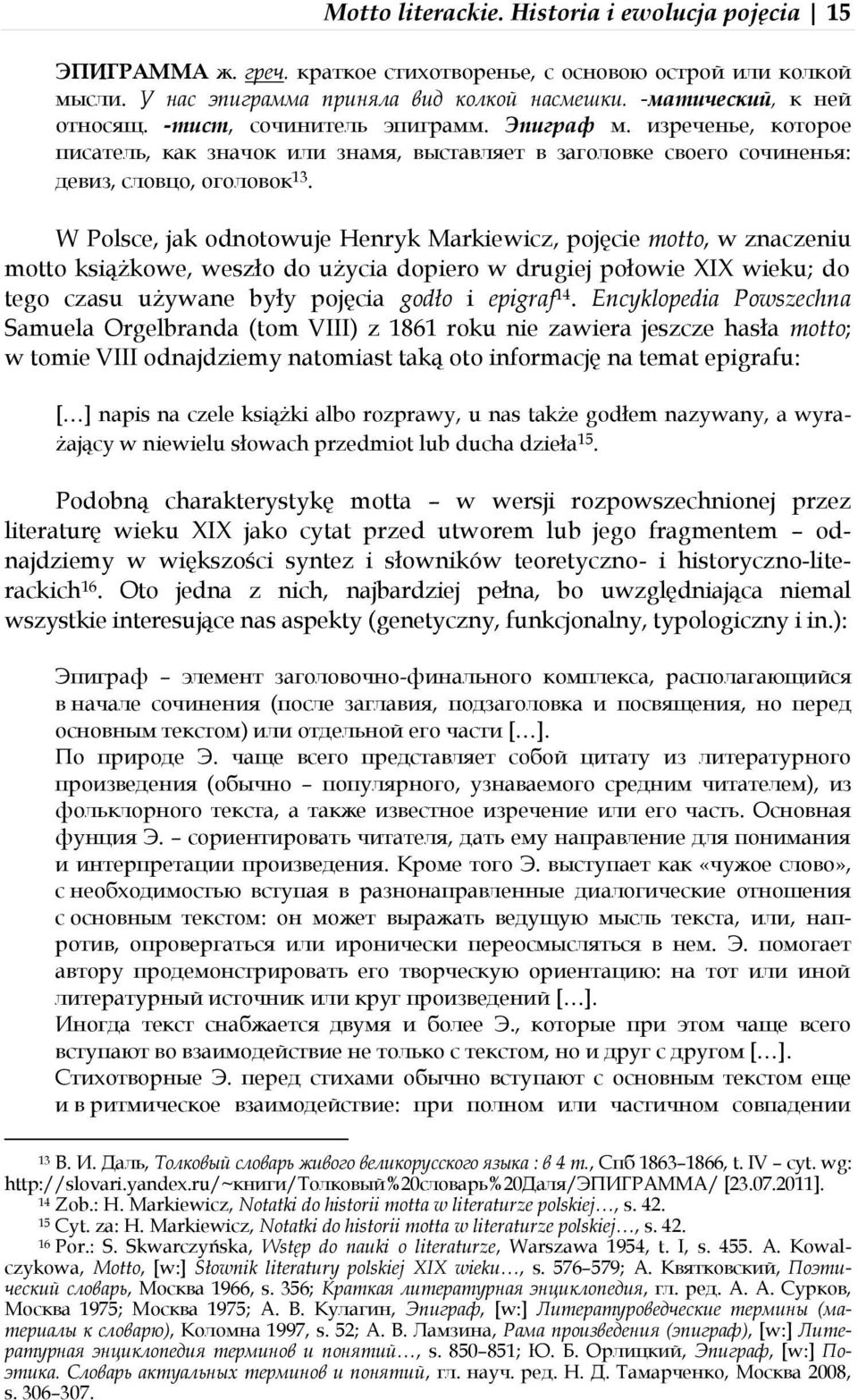 W Polsce, jak odnotowuje Henryk Markiewicz, pojęcie motto, w znaczeniu motto książkowe, weszło do użycia dopiero w drugiej połowie XIX wieku; do tego czasu używane były pojęcia godło i epigraf 14.