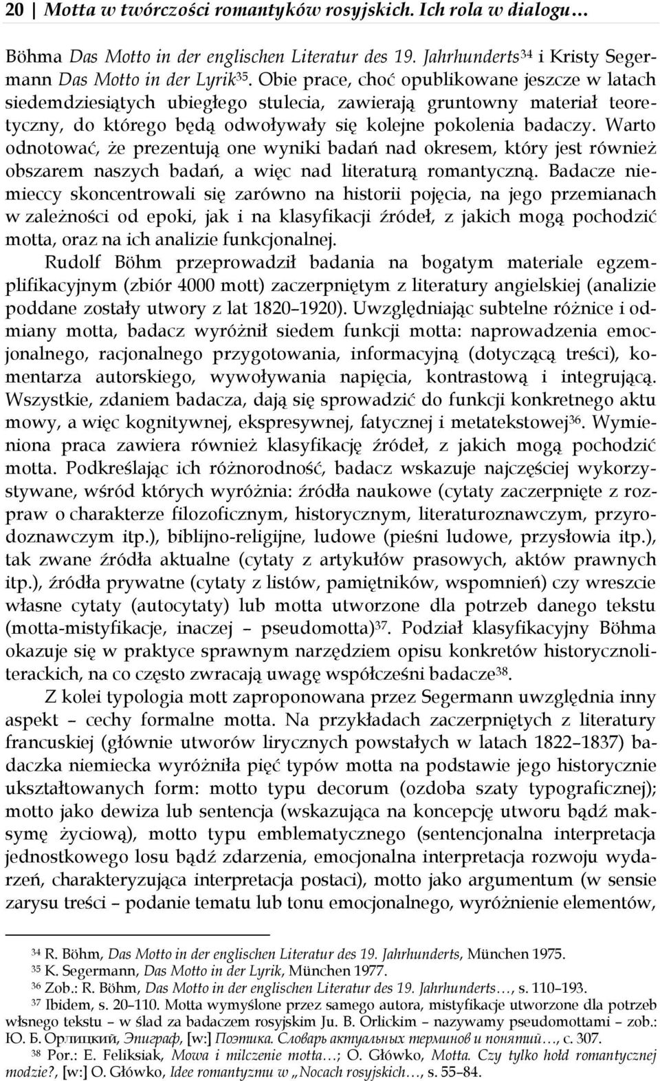 Warto odnotować, że prezentują one wyniki badań nad okresem, który jest również obszarem naszych badań, a więc nad literaturą romantyczną.