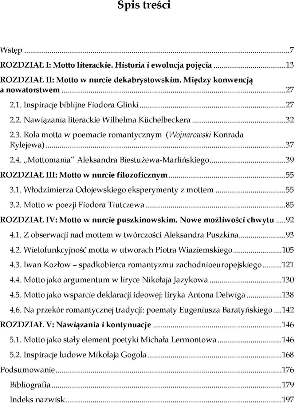 .. 39 ROZDZIAŁ III: Motto w nurcie filozoficznym... 55 3.1. Włodzimierza Odojewskiego eksperymenty z mottem... 55 3.2. Motto w poezji Fiodora Tiutczewa... 85 ROZDZIAŁ IV: Motto w nurcie puszkinowskim.