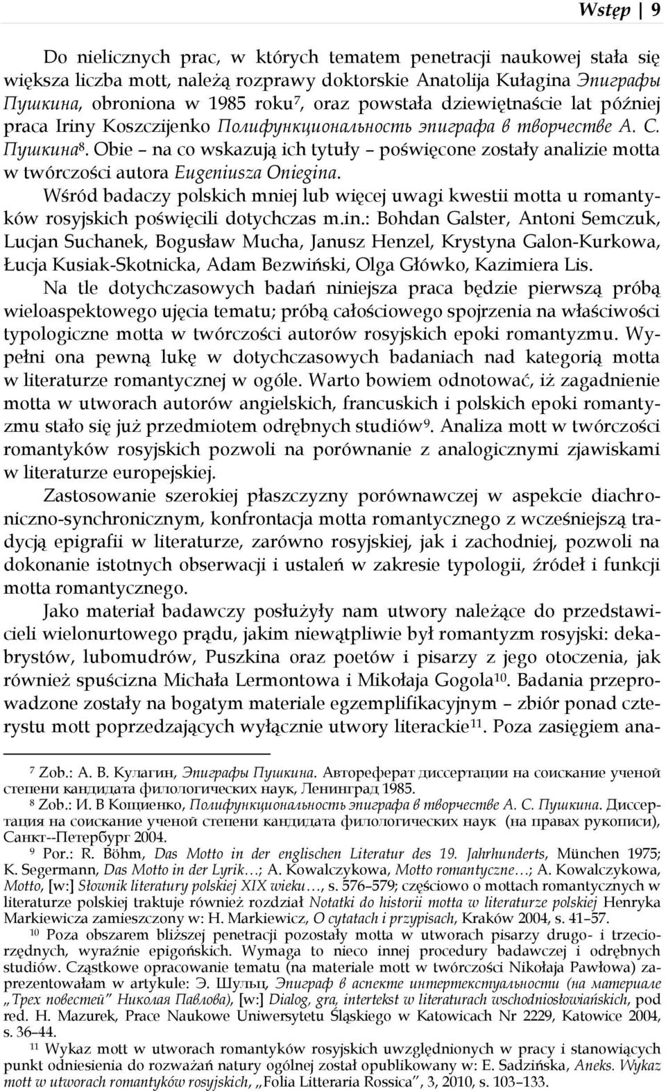 Obie na co wskazują ich tytuły poświęcone zostały analizie motta w twórczości autora Eugeniusza Oniegina.