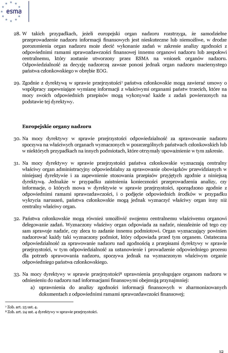 ESMA na wniosek organów nadzoru. Odpowiedzialność za decyzję nadzorczą zawsze ponosi jednak organ nadzoru macierzystego państwa członkowskiego w obrębie EOG. 29.