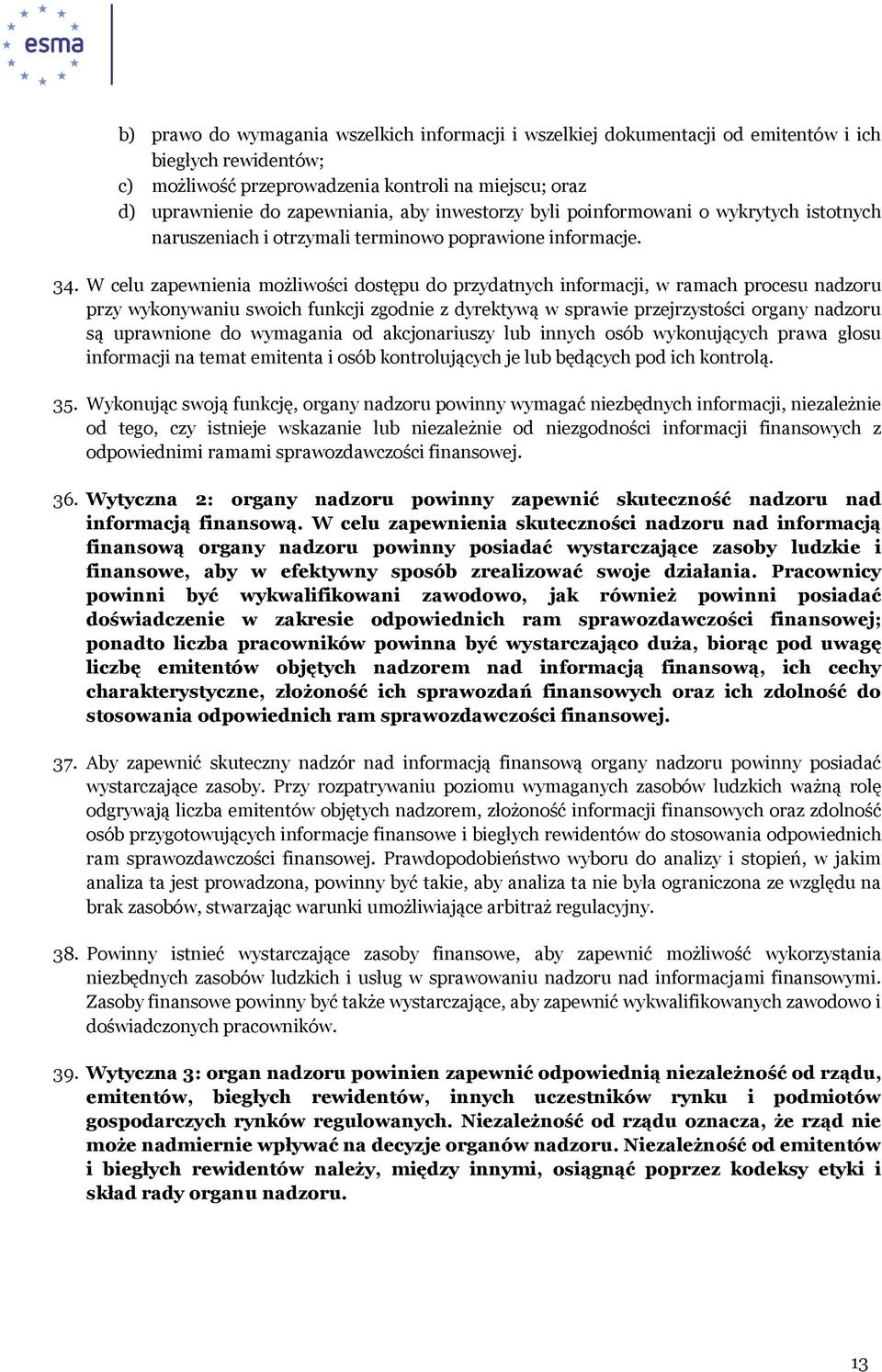 W celu zapewnienia możliwości dostępu do przydatnych informacji, w ramach procesu nadzoru przy wykonywaniu swoich funkcji zgodnie z dyrektywą w sprawie przejrzystości organy nadzoru są uprawnione do