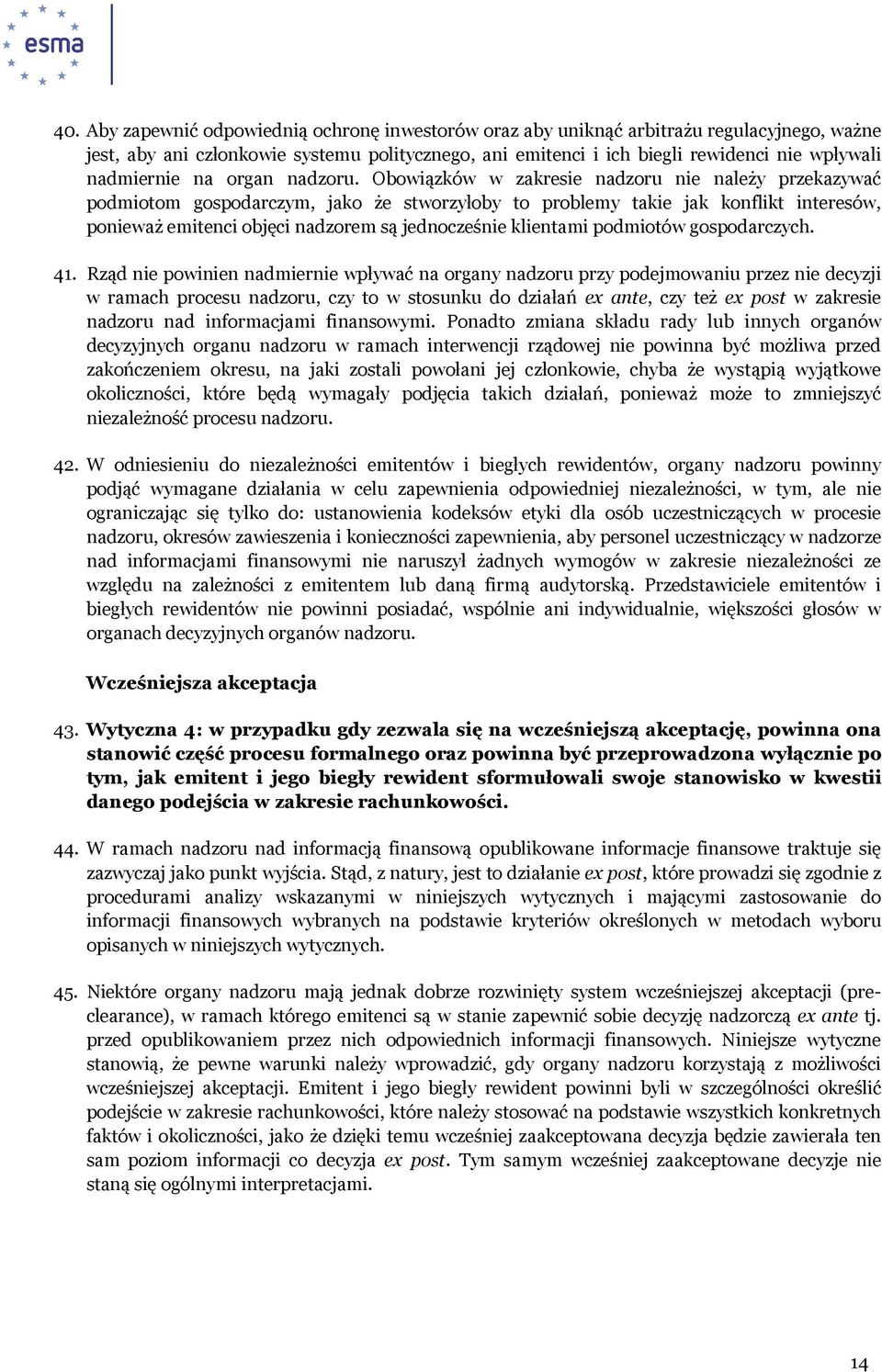 Obowiązków w zakresie nadzoru nie należy przekazywać podmiotom gospodarczym, jako że stworzyłoby to problemy takie jak konflikt interesów, ponieważ emitenci objęci nadzorem są jednocześnie klientami