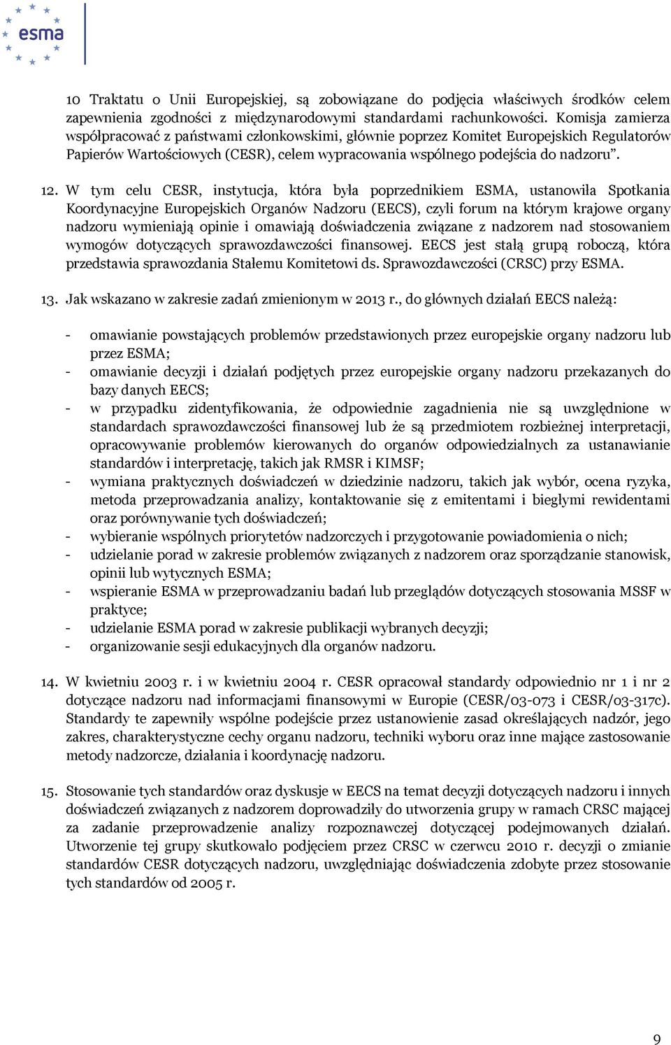 W tym celu CESR, instytucja, która była poprzednikiem ESMA, ustanowiła Spotkania Koordynacyjne Europejskich Organów Nadzoru (EECS), czyli forum na którym krajowe organy nadzoru wymieniają opinie i