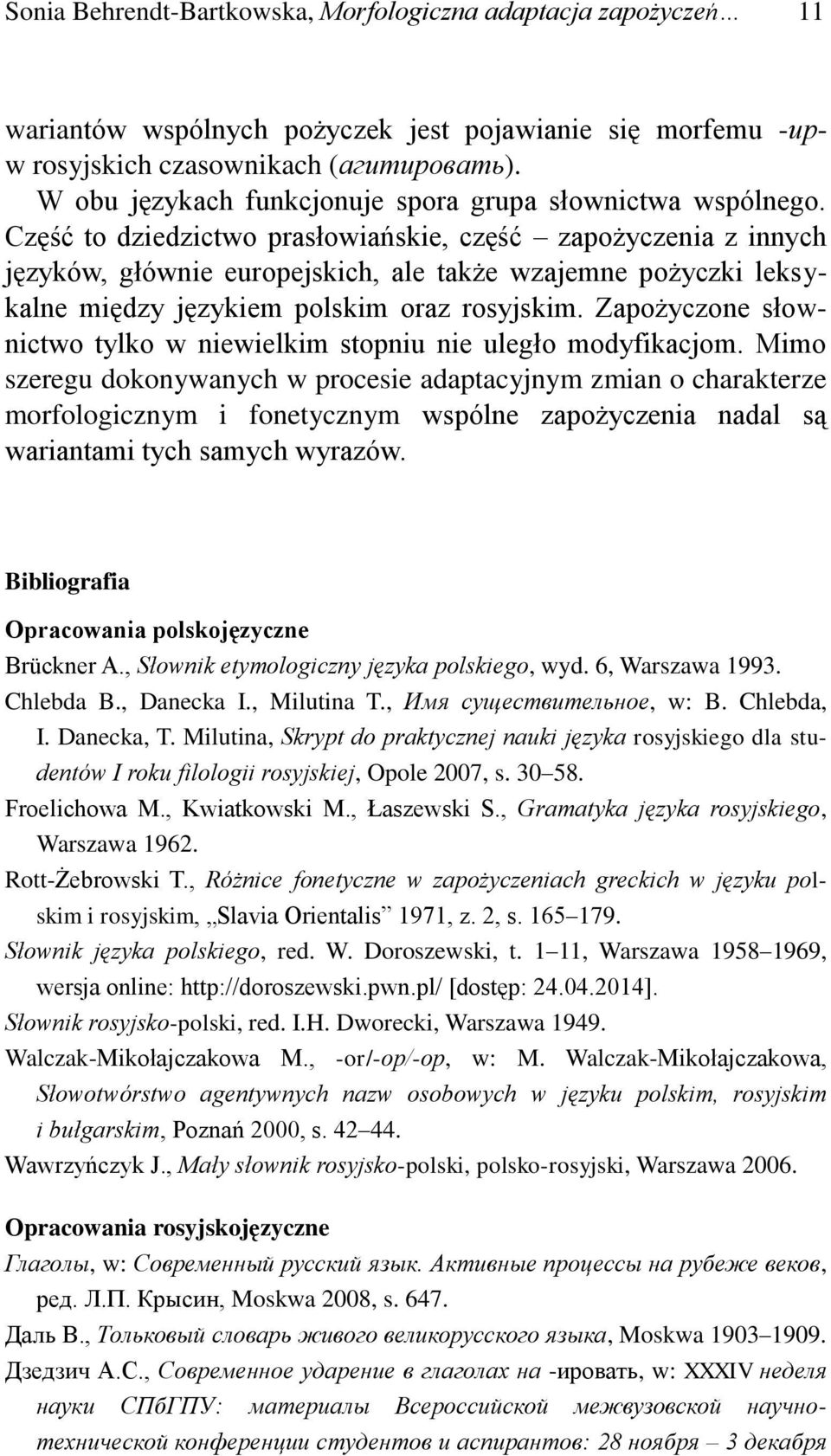 Część to dziedzictwo prasłowiańskie, część zapożyczenia z innych języków, głównie europejskich, ale także wzajemne pożyczki leksykalne między językiem polskim oraz rosyjskim.