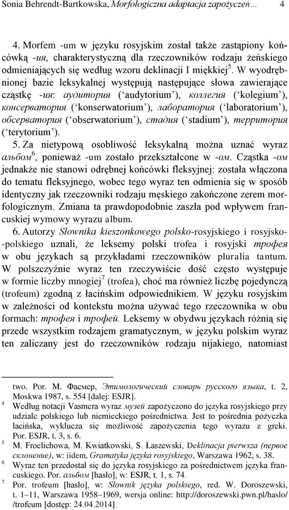 W wyodrębnionej bazie leksykalnej występują następujące słowa zawierające cząstkę -ия: ayдитория ( audytorium ), коллегия ( kolegium ), консерватория ( konserwatorium ), лаборатория ( laboratorium ),