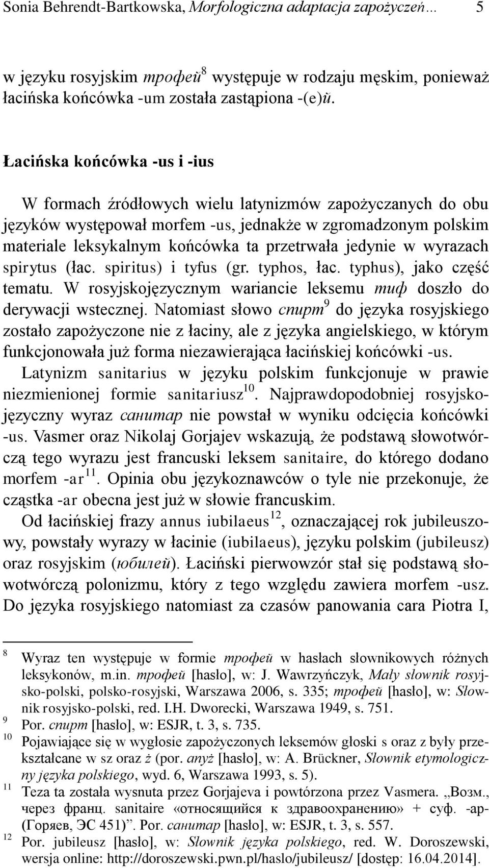 jedynie w wyrazach spirytus (łac. spiritus) i tyfus (gr. typhos, łac. typhus), jako część tematu. W rosyjskojęzycznym wariancie leksemu тиф doszło do derywacji wstecznej.