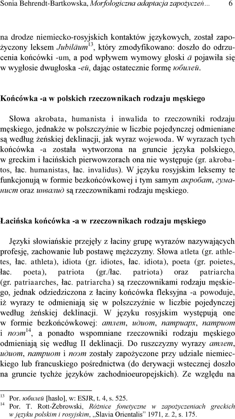 Końcówka -a w polskich rzeczownikach rodzaju męskiego Słowa akrobata, humanista i inwalida to rzeczowniki rodzaju męskiego, jednakże w polszczyźnie w liczbie pojedynczej odmieniane są według żeńskiej