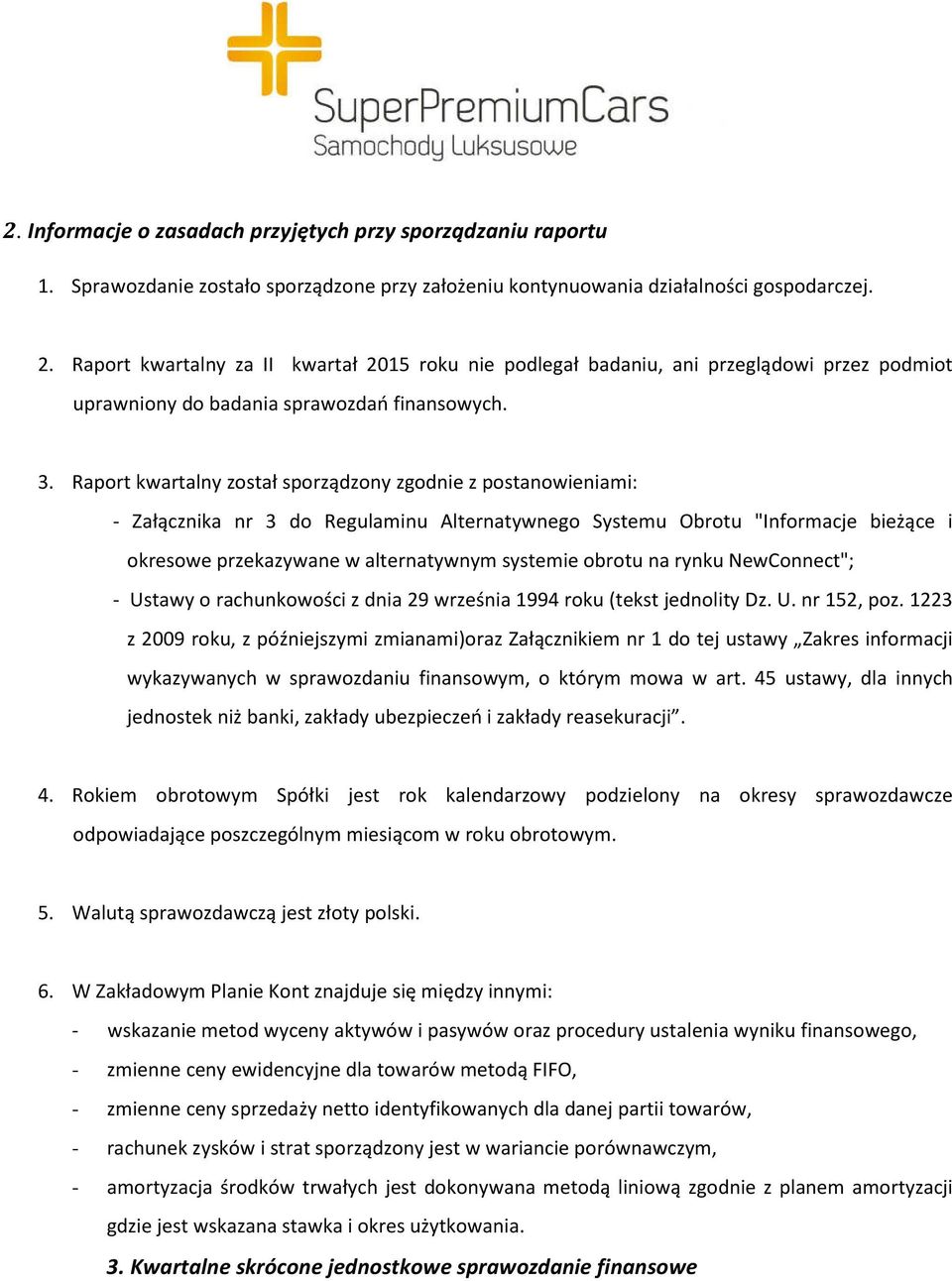 Raport kwartalny został sporządzony zgodnie z postanowieniami: - Załącznika nr 3 do Regulaminu Alternatywnego Systemu Obrotu "Informacje bieżące i okresowe przekazywane w alternatywnym systemie