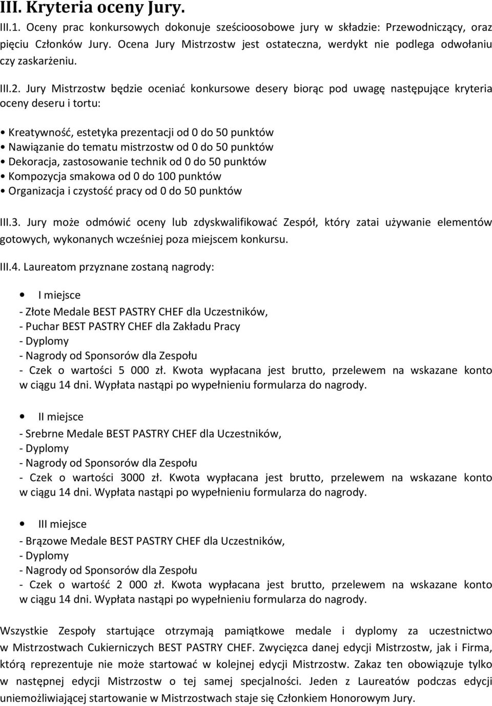 Jury Mistrzostw będzie oceniać konkursowe desery biorąc pod uwagę następujące kryteria oceny deseru i tortu: Kreatywność, estetyka prezentacji od 0 do 50 punktów Nawiązanie do tematu mistrzostw od 0